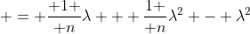  = { 1 \over n}{\lambda} + {1 \over n}{\lambda^2} - {\lambda^2}