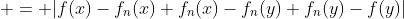  = |f(x)-f_n(x)+f_n(x)-f_n(y)+f_n(y)-f(y)|