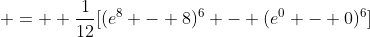  =  \frac{1}{12}[(e^8 - 8)^6 - (e^0 - 0)^6]