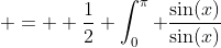  =  \frac{1}{2} \int_0^{\pi} \frac{\sin(x)}{\sin(x)}~dx = \frac{\pi}{2}  