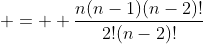  =  \frac{n(n-1)(n-2)!}{2!(n-2)!}