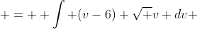  =  \int (v-6) \sqrt v dv 