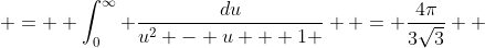  =  \int_0^{\infty} \frac{du}{u^2 - u + 1 }  = \frac{4\pi}{3\sqrt{3}}  