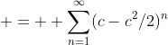  =  \sum_{n=1}^\infty(c-c^2/2)^n