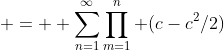  =  \sum_{n=1}^\infty\prod_{m=1}^{n} (c-c^2/2)