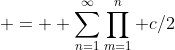  =  \sum_{n=1}^\infty\prod_{m=1}^{n} c/2