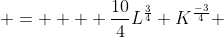 =    \frac{10}{4}L^{\frac{3}{4}} K^{\frac{-3}{4}} 