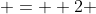 =  2 