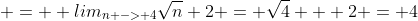  =  lim_{n -> 4}\sqrt{n}+2 = \sqrt{4} + 2 = 4