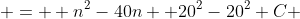  =  n^2-40n +20^2-20^2+C 