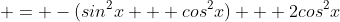  = -(sin^2x + cos^2x) + 2cos^2x