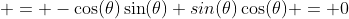  = -\cos(\theta)\sin(\theta)+sin(\theta)\cos(\theta) = 0