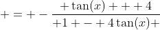  = -\frac{ \tan(x) + 4}{ 1 - 4\tan(x) }