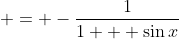  = -\frac{1}{1 + \sin{x}}