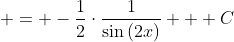  = -\frac{1}{2}\cdot\frac{1}{\sin{(2x)}} + C