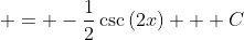  = -\frac{1}{2}\csc{(2x)} + C
