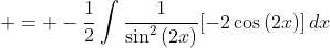  = -\frac{1}{2}\int{\frac{1}{\sin^2{(2x)}}[-2\cos{(2x)}]\,dx}