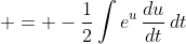  = -\frac{1}{2}\int{e^u\,\frac{du}{dt}\,dt}