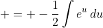  = -\frac{1}{2}\int{e^u\,du}