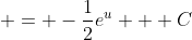  = -\frac{1}{2}e^u + C