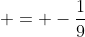  = -\frac{1}{9}