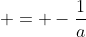  = -\frac{1}{a}