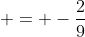  = -\frac{2}{9}