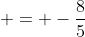  = -\frac{8}{5}