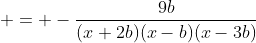  = -\frac{9b}{(x+2b)(x-b)(x-3b)}