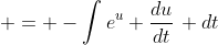  = -\int{e^u \frac{du}{dt}\, dt}