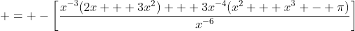  = -\left[\frac{x^{-3}(2x + 3x^2) + 3x^{-4}(x^2 + x^3 - \pi)}{x^{-6}}\right]