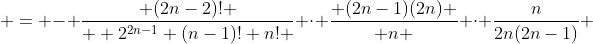  = - \frac{ (2n-2)! }{  2^{2n-1} (n-1)! n! } \cdot \frac{ (2n-1)(2n) }{ n } \cdot \frac{n}{2n(2n-1)} 