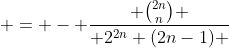  = - \frac{ \binom{2n}{n} }{ 2^{2n} (2n-1) }