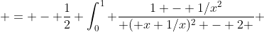  = - \frac{1}{2} \int_0^1 \frac{1 - 1/x^2}{ ( x+1/x)^2 - 2 } ~dx 