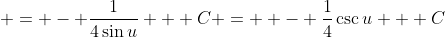  = - \frac{1}{4\sin{u}} + C =  - \frac{1}{4}\csc{u} + C