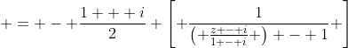  = - \frac{1 + i}{2} \left[ \frac{1}{\left( \frac{z - i}{1 - i} \right) - 1} \right]