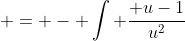  = - \int \frac{ u-1}{u^2}~du 