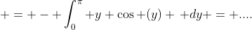  = - \int_0^\pi y \cos (y) \, dy = ....