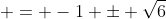  = -1 \pm \sqrt{6}