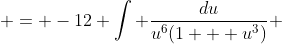  = -12 \int \frac{du}{u^6(1 + u^3)} 