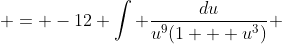  = -12 \int \frac{du}{u^9(1 + u^3)} 