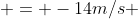  = -14m/s 