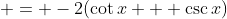  = -2(\cot{x} + \csc{x})