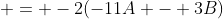  = -2(-11A - 3B)