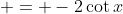  = -2\cot{x}