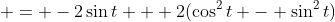  = -2\sin{t} + 2(\cos^2{t} - \sin^2{t})