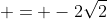 = -2\sqrt{2}