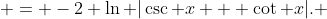  = -2 \ln |\csc x + \cot x|. 