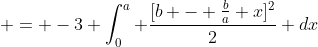  = -3 \int_0^a \frac{[b - \frac{b}{a} x]^2}{2} dx