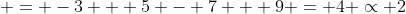  = -3 + 5 - 7 + 9 = 4 \propto 2